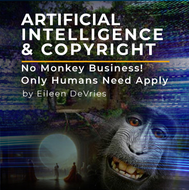 Artificial Intelligence & Copyright: No Monkey Business! Only Humans Need Apply.